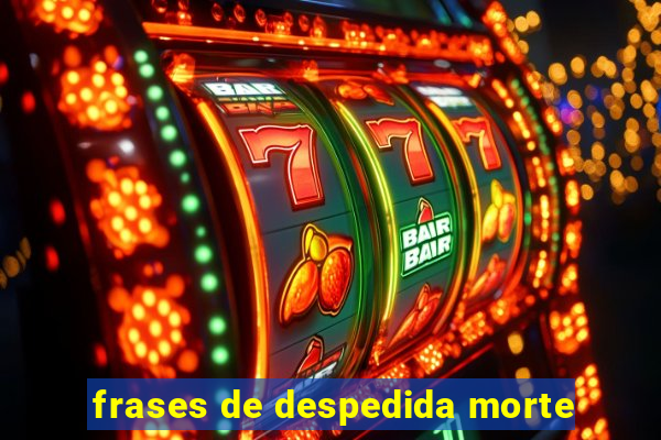 frases de despedida morte